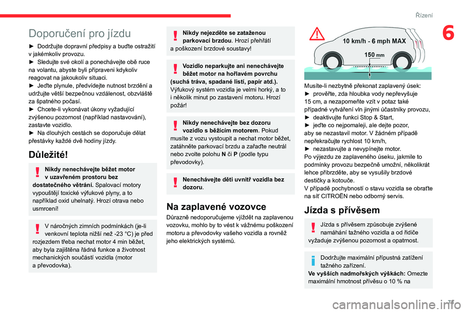 CITROEN C3 2020 Návod na použití (in Czech) 73
Řízení
6Doporučení pro jízdu
► Dodržujte dopravní předpisy a buďte ostražití
v jakémkoliv provozu.
►
Sledujte své okolí a ponechávejte obě ruce
na volantu, abyste byli p CITROEN C3 2020 Návod na použití (in Czech) 73
Řízení
6Doporučení pro jízdu
► Dodržujte dopravní předpisy a buďte ostražití
v jakémkoliv provozu.
►
Sledujte své okolí a ponechávejte obě ruce
na volantu, abyste byli p