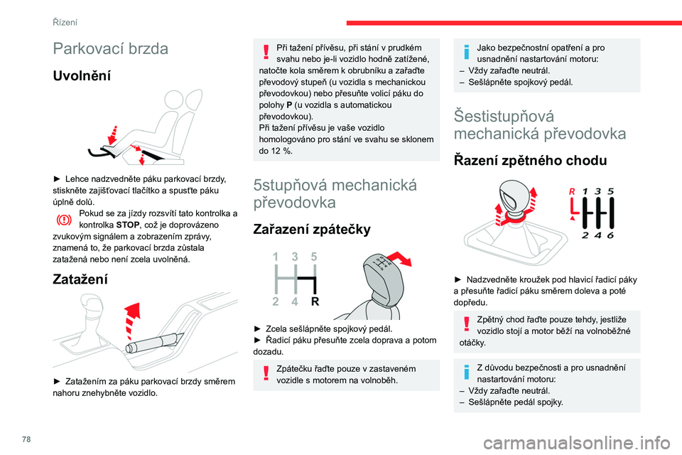 CITROEN C3 2020 Návod na použití (in Czech) 78
Řízení
Automatická převodovka
6stupňová automatická převodovka nabízí
možnost volby mezi pohodlím automatického
režimu nebo ručním řazením.
K dispozici jsou dva jízdní režim CITROEN C3 2020 Návod na použití (in Czech) 78
Řízení
Automatická převodovka
6stupňová automatická převodovka nabízí
možnost volby mezi pohodlím automatického
režimu nebo ručním řazením.
K dispozici jsou dva jízdní režim