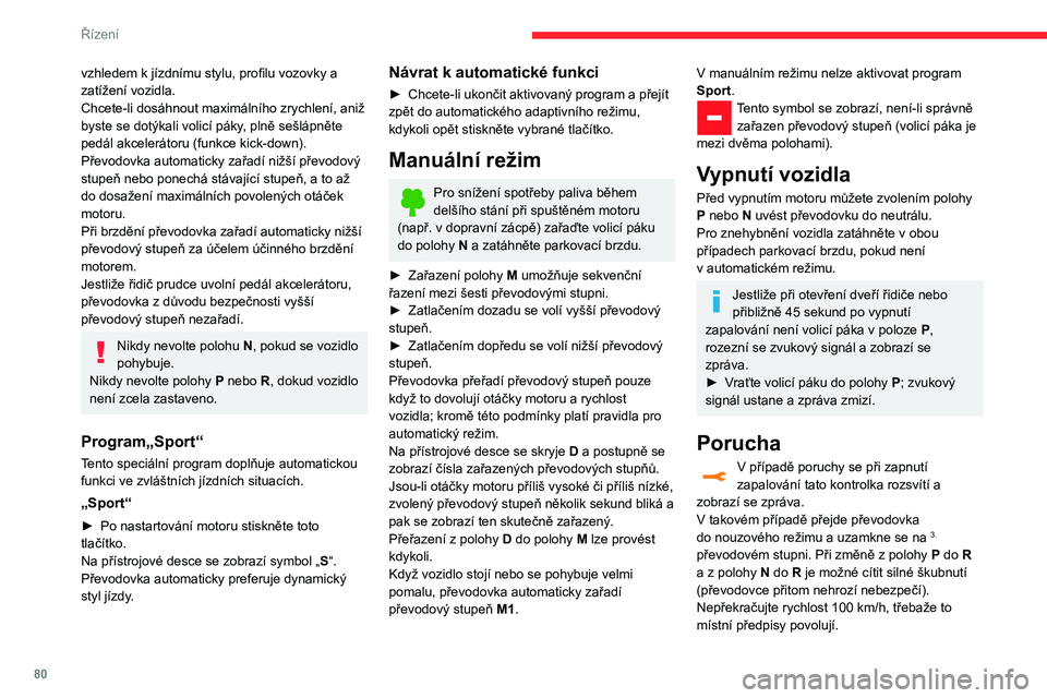 CITROEN C3 2020 Návod na použití (in Czech) 80
Řízení
Nechejte systém zkontrolovat u dealera nebo v
kvalifikovaném servisu CITROËN.
Poškození převodovky hrozí:
– Při současném sešlápnutí pedálu
akcelerátoru a brzdového pe CITROEN C3 2020 Návod na použití (in Czech) 80
Řízení
Nechejte systém zkontrolovat u dealera nebo v
kvalifikovaném servisu CITROËN.
Poškození převodovky hrozí:
– Při současném sešlápnutí pedálu
akcelerátoru a brzdového pe