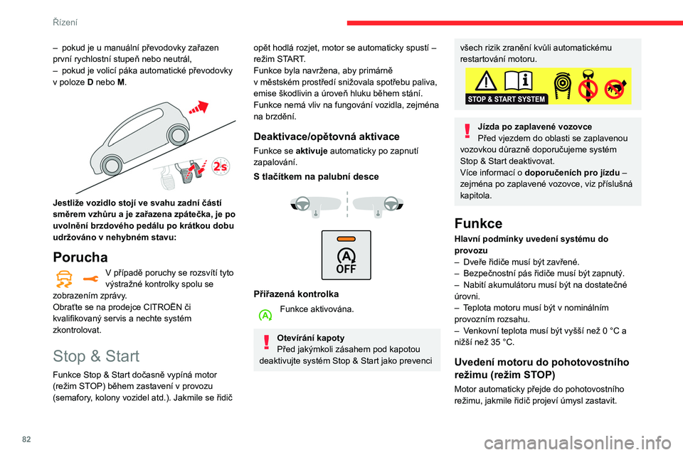 CITROEN C3 2020 Návod na použití (in Czech) 82
Řízení
– S manuální převodovkou: s řadicí pákou
v neutrální poloze a uvolněným spojkovým
pedálem.
– S automatickou převodovkou: s volicí pákou
v poloze D nebo M, sešláp CITROEN C3 2020 Návod na použití (in Czech) 82
Řízení
– S manuální převodovkou: s řadicí pákou
v neutrální poloze a uvolněným spojkovým
pedálem.
– S automatickou převodovkou: s volicí pákou
v poloze D nebo M, sešláp