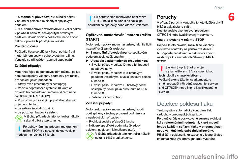 CITROEN C3 2020 Návod na použití (in Czech) 83
Řízení
6– S manuální převodovkou: s řadicí pákou
v neutrální poloze a uvolněným spojkovým
pedálem.
–
S
automatickou převodovkou: s volicí pákou
v poloze D nebo M, CITROEN C3 2020 Návod na použití (in Czech) 83
Řízení
6– S manuální převodovkou: s řadicí pákou
v neutrální poloze a uvolněným spojkovým
pedálem.
–
S
automatickou převodovkou: s volicí pákou
v poloze D nebo M,