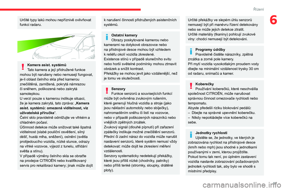 CITROEN C3 2020 Návod na použití (in Czech) 87
Řízení
6Určité typy laků mohou nepříznivě ovlivňovat
funkci radaru.
Kamera asist. systémů
Tato kamera a její přidružené funkce
mohou být narušeny nebo nemusejí fungovat,
j CITROEN C3 2020 Návod na použití (in Czech) 87
Řízení
6Určité typy laků mohou nepříznivě ovlivňovat
funkci radaru.
Kamera asist. systémů
Tato kamera a její přidružené funkce
mohou být narušeny nebo nemusejí fungovat,
j