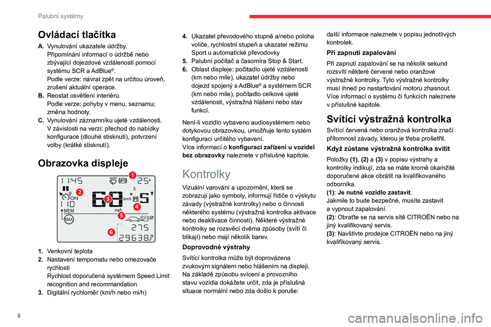CITROEN C3 2019 Návod na použití (in Czech) 8
Palubní systémy
Ovládací tlačítka
A.Vynulování ukazatele údržby.
Připomínání informací o údržbě nebo
zbývající dojezdové vzdálenosti pomocí
systému SCR a AdBlue
®.
Podle CITROEN C3 2019 Návod na použití (in Czech) 8
Palubní systémy
Ovládací tlačítka
A.Vynulování ukazatele údržby.
Připomínání informací o údržbě nebo
zbývající dojezdové vzdálenosti pomocí
systému SCR a AdBlue
®.
Podle