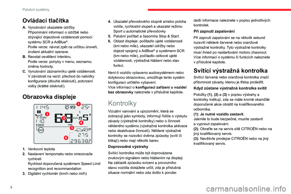 CITROEN C3 2020  Návod na použití (in Czech) 8
Palubní systémy
Ovládací tlačítka
A.Vynulování ukazatele údržby.
Připomínání informací o údržbě nebo 
zbývající dojezdové vzdálenosti pomocí 
systému SCR a AdBlue
®.
Podle 