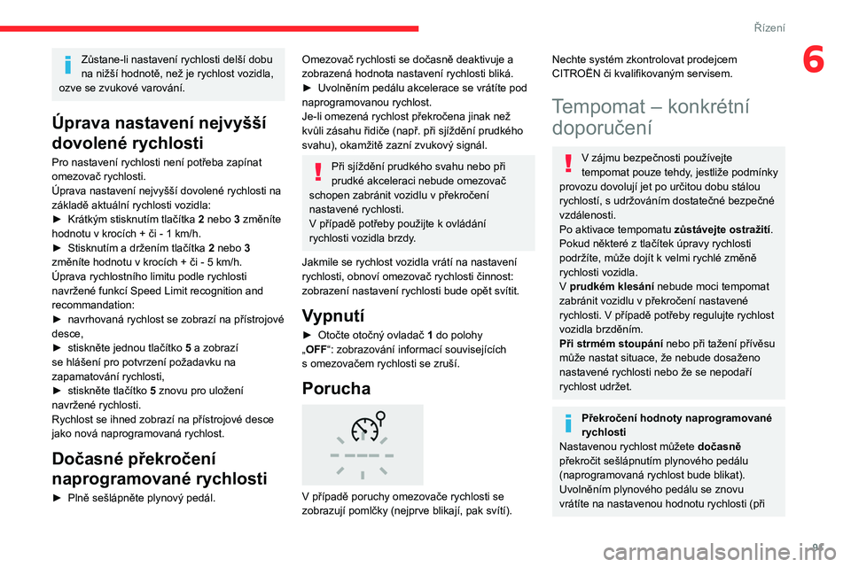 CITROEN C3 2020 Návod na použití (in Czech) 91
Řízení
6Zůstane-li nastavení rychlosti delší dobu
na nižší hodnotě, než je rychlost vozidla,
ozve se zvukové varování.
Úprava nastavení nejvyšší
dovolené rychlosti
Pro nasta CITROEN C3 2020 Návod na použití (in Czech) 91
Řízení
6Zůstane-li nastavení rychlosti delší dobu
na nižší hodnotě, než je rychlost vozidla,
ozve se zvukové varování.
Úprava nastavení nejvyšší
dovolené rychlosti
Pro nasta