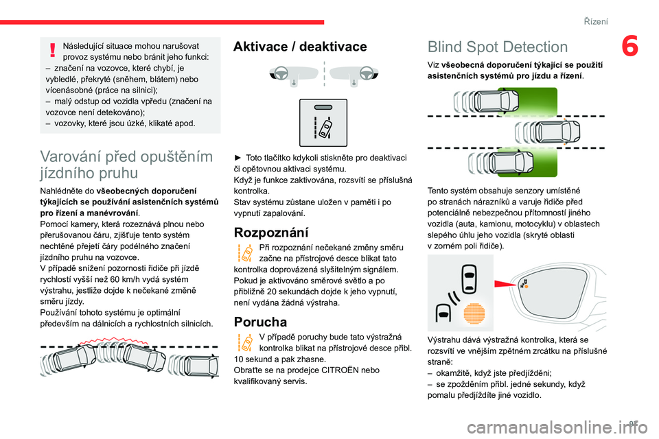 CITROEN C3 2020 Návod na použití (in Czech) 97
Řízení
6Následující situace mohou narušovat
provoz systému nebo bránit jeho funkci:
–
značení na vozovce, které chybí, je
vybledlé, překryté (sněhem, blátem) nebo
vícenás CITROEN C3 2020 Návod na použití (in Czech) 97
Řízení
6Následující situace mohou narušovat
provoz systému nebo bránit jeho funkci:
–
značení na vozovce, které chybí, je
vybledlé, překryté (sněhem, blátem) nebo
vícenás