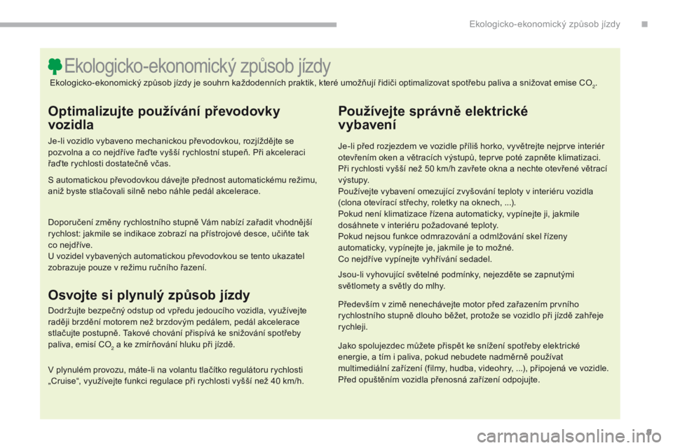CITROEN C3 2017 Návod na použití (in Czech) 9
B618_cs_Chap00c_eco-conduite_ed01-2016
Optimalizujte používání převodovky
vozidla
Je-li vozidlo vybaveno mechanickou převodovkou, rozjíždějte se
pozvolna a co nejdříve řaďte vyšší CITROEN C3 2017 Návod na použití (in Czech) 9
B618_cs_Chap00c_eco-conduite_ed01-2016
Optimalizujte používání převodovky
vozidla
Je-li vozidlo vybaveno mechanickou převodovkou, rozjíždějte se
pozvolna a co nejdříve řaďte vyšší