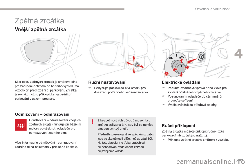 CITROEN C3 2017 Návod na použití (in Czech) 103
B618_cs_Chap04_Eclairage-et-visibilite_ed01-2016
Zpětná zrcátka
Vnější zpětná zrcátka
Sklo obou zpětných zrcátek je směrovatelné
pro zaručení optimálního bočního výhledu za
CITROEN C3 2017 Návod na použití (in Czech) 103
B618_cs_Chap04_Eclairage-et-visibilite_ed01-2016
Zpětná zrcátka
Vnější zpětná zrcátka
Sklo obou zpětných zrcátek je směrovatelné
pro zaručení optimálního bočního výhledu za