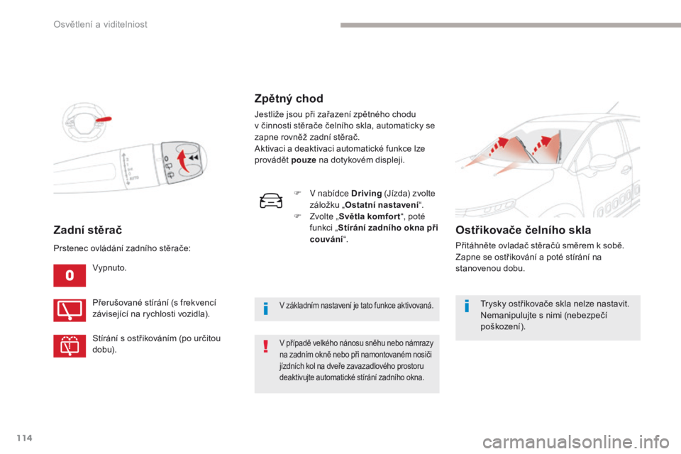 CITROEN C3 2017  Návod na použití (in Czech) 114
B618_cs_Chap04_Eclairage-et-visibilite_ed01-2016
Zadní stěrač
Vypnuto.
Přerušované stírání (s frekvencí 
závisející na rychlosti vozidla).
Stírání s ostřikováním (po určitou 
d