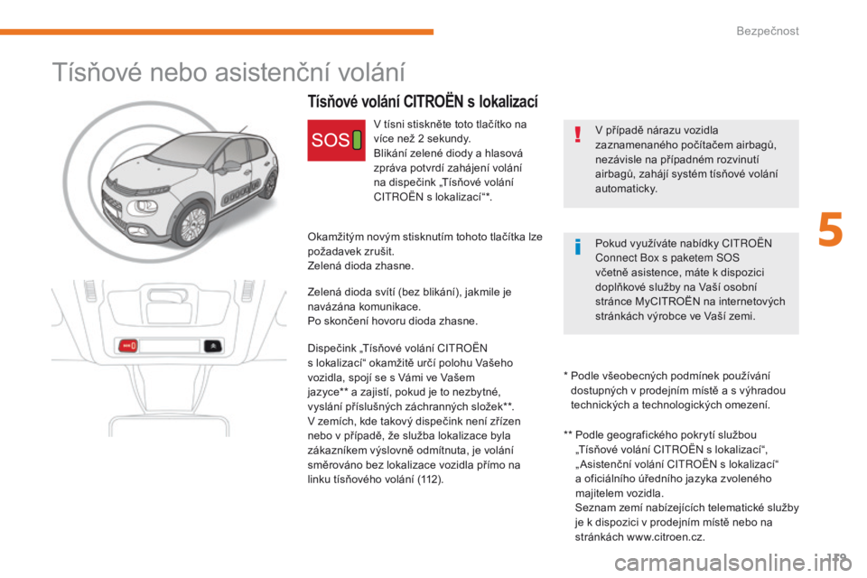 CITROEN C3 2017 Návod na použití (in Czech) 119
B618_cs_Chap05_securite_ed01-2016
Tísňové nebo asistenční volání
Tísňové volání CI TROËN s lokalizací
V případě nárazu vozidla
zaznamenaného počítačem airbagů,
nezávisle CITROEN C3 2017 Návod na použití (in Czech) 119
B618_cs_Chap05_securite_ed01-2016
Tísňové nebo asistenční volání
Tísňové volání CI TROËN s lokalizací
V případě nárazu vozidla
zaznamenaného počítačem airbagů,
nezávisle