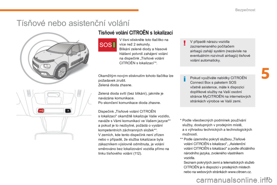 CITROEN C3 2017 Návod na použití (in Czech) 121
B618_cs_Chap05_securite_ed01-2016
Tísňové volání CI TROËN s lokalizací
V případě nárazu vozidla
zaznamenaného počítačem
airbagů zahájí systém (nezávisle na
eventuálním ro CITROEN C3 2017 Návod na použití (in Czech) 121
B618_cs_Chap05_securite_ed01-2016
Tísňové volání CI TROËN s lokalizací
V případě nárazu vozidla
zaznamenaného počítačem
airbagů zahájí systém (nezávisle na
eventuálním ro
