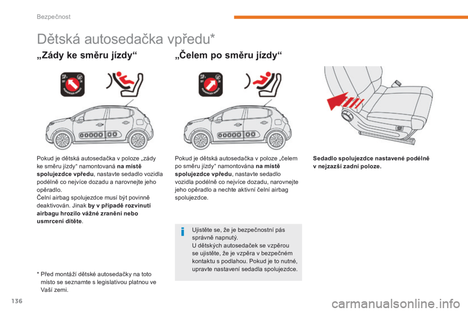 CITROEN C3 2017 Návod na použití (in Czech) 136
B618_cs_Chap05_securite_ed01-2016
Dětská autosedačka vpředu*
„Zády ke směru jízdy“ „Čelem po směru jízdy“
Sedadlo spolujezdce nastavené podélně
v nejzazší zadní poloze.
U CITROEN C3 2017 Návod na použití (in Czech) 136
B618_cs_Chap05_securite_ed01-2016
Dětská autosedačka vpředu*
„Zády ke směru jízdy“ „Čelem po směru jízdy“
Sedadlo spolujezdce nastavené podélně
v nejzazší zadní poloze.
U