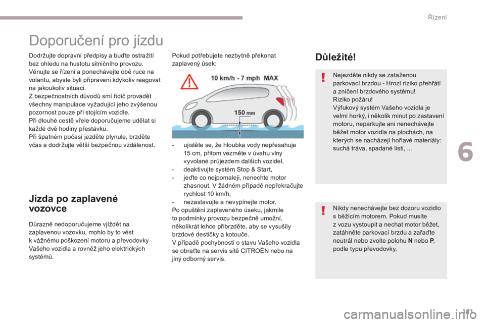 CITROEN C3 2017 Návod na použití (in Czech) 151
B618_cs_Chap06_conduite_ed01-2016
Doporučení pro jízdu
Dodržujte dopravní předpisy a buďte ostražití
bez ohledu na hustotu silničního provozu.
Věnujte se řízení a ponechávejte ob CITROEN C3 2017 Návod na použití (in Czech) 151
B618_cs_Chap06_conduite_ed01-2016
Doporučení pro jízdu
Dodržujte dopravní předpisy a buďte ostražití
bez ohledu na hustotu silničního provozu.
Věnujte se řízení a ponechávejte ob