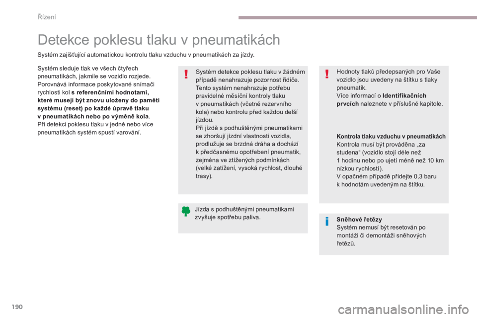 CITROEN C3 2017 Návod na použití (in Czech) 190
B618_cs_Chap06_conduite_ed01-2016
Jízda s podhuštěnými pneumatikami
zvyšuje spotřebu paliva.Systém detekce poklesu tlaku v žádném
případě nenahrazuje pozornost řidiče.
Tento syst CITROEN C3 2017 Návod na použití (in Czech) 190
B618_cs_Chap06_conduite_ed01-2016
Jízda s podhuštěnými pneumatikami
zvyšuje spotřebu paliva.Systém detekce poklesu tlaku v žádném
případě nenahrazuje pozornost řidiče.
Tento syst