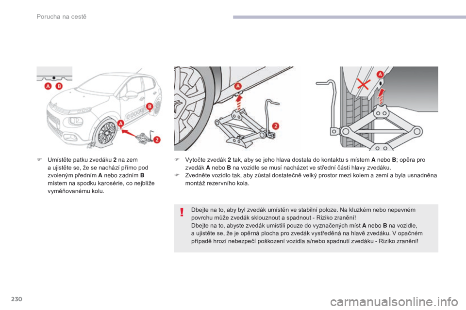CITROEN C3 2017 Návod na použití (in Czech) 230
B618_cs_Chap08_En-cas-de-panne_ed01-2016
F Umístěte patku zvedáku 2 na zem a ujistěte se, že se nachází přímo pod
zvoleným předním A nebo zadním B
místem na spodku karosérie, co CITROEN C3 2017 Návod na použití (in Czech) 230
B618_cs_Chap08_En-cas-de-panne_ed01-2016
F Umístěte patku zvedáku 2 na zem a ujistěte se, že se nachází přímo pod
zvoleným předním A nebo zadním B
místem na spodku karosérie, co