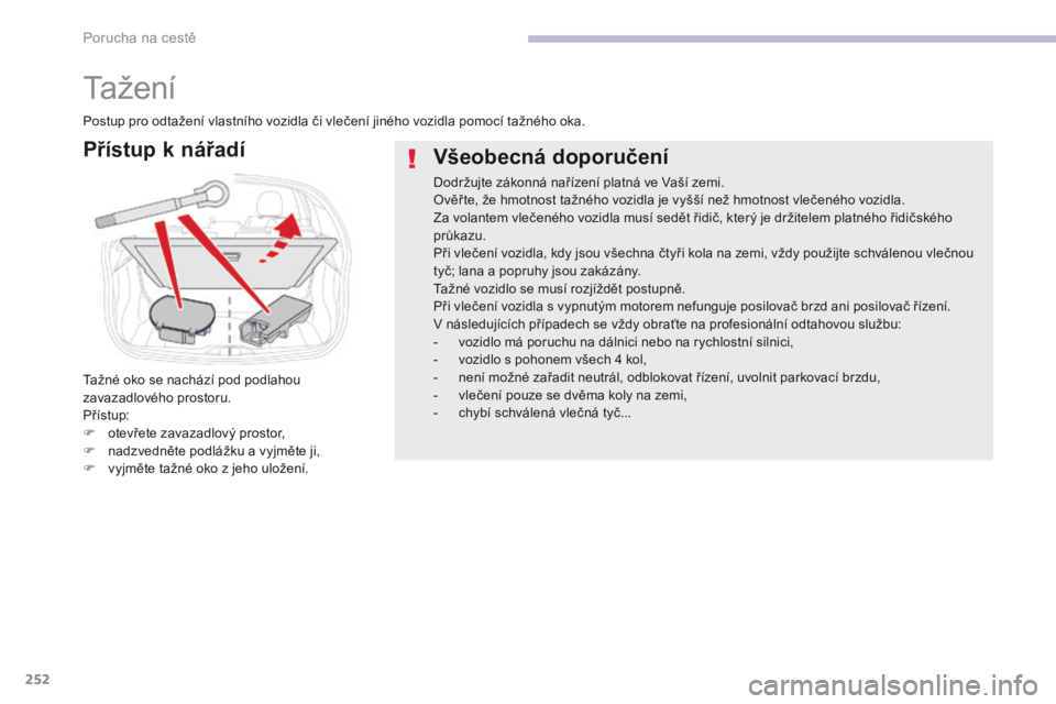 CITROEN C3 2017 Návod na použití (in Czech) 252
B618_cs_Chap08_En-cas-de-panne_ed01-2016
Ta ž e n í
Všeobecná doporučení
Dodržujte zákonná nařízení platná ve Vaší zemi.
Ověř te, že hmotnost tažného vozidla je vyšší než h CITROEN C3 2017 Návod na použití (in Czech) 252
B618_cs_Chap08_En-cas-de-panne_ed01-2016
Ta ž e n í
Všeobecná doporučení
Dodržujte zákonná nařízení platná ve Vaší zemi.
Ověř te, že hmotnost tažného vozidla je vyšší než h