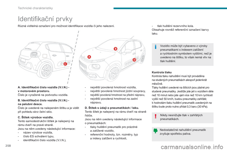 CITROEN C3 2017 Návod na použití (in Czech) 258
B618_cs_Chap09_caracteristiques-techniques_ed01-2016
Identifikační prvky
A. Identifikační číslo vozidla (V.I.N.) -
v motorovém prostoru.
Číslo je vyražené na podvozku vozidla. -
n ej CITROEN C3 2017 Návod na použití (in Czech) 258
B618_cs_Chap09_caracteristiques-techniques_ed01-2016
Identifikační prvky
A. Identifikační číslo vozidla (V.I.N.) -
v motorovém prostoru.
Číslo je vyražené na podvozku vozidla. -
n ej