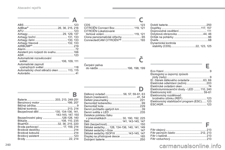 CITROEN C3 2017 Návod na použití (in Czech) 260
B618_cs_Chap11_index-alpha_ed01-2016
ABS ...............................................................123
AdBlue® ............................... .....26, 36, 215, 216
AFU ....... ............ CITROEN C3 2017 Návod na použití (in Czech) 260
B618_cs_Chap11_index-alpha_ed01-2016
ABS ...............................................................123
AdBlue® ............................... .....26, 36, 215, 216
AFU ....... ............
