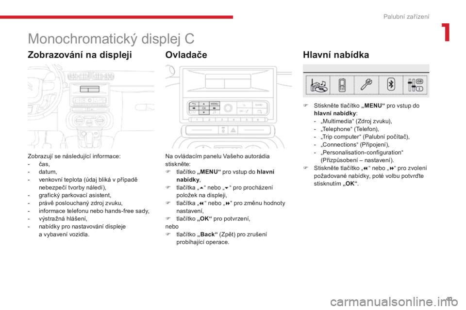 CITROEN C3 2017 Návod na použití (in Czech) 41
B618 _cs_Chap01_instruments- de-bord_ed01-2016
Monochromatický displej C
Zobrazují se následující informace:
-
č as,
-
d
atum,
-
v
enkovní teplota (údaj bliká v případě
nebezp CITROEN C3 2017 Návod na použití (in Czech) 41
B618 _cs_Chap01_instruments- de-bord_ed01-2016
Monochromatický displej C
Zobrazují se následující informace:
-
č as,
-
d
atum,
-
v
enkovní teplota (údaj bliká v případě
nebezp