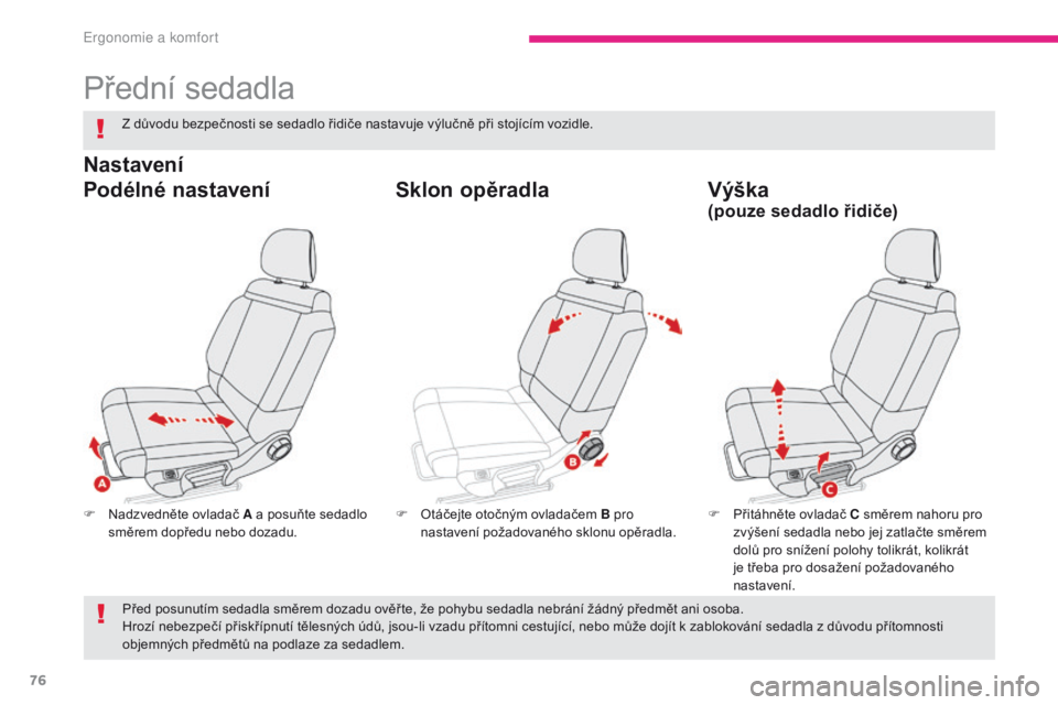 CITROEN C3 2017 Návod na použití (in Czech) 76
B618_cs_Chap03_Ergonomie-et-confort_ed01-2016
Přední sedadla
F Nadzvedněte ovladač A a posuňte sedadlo
směrem dopředu nebo dozadu. F
P řitáhněte ovladač C směrem nahoru pro
zvýšen CITROEN C3 2017 Návod na použití (in Czech) 76
B618_cs_Chap03_Ergonomie-et-confort_ed01-2016
Přední sedadla
F Nadzvedněte ovladač A a posuňte sedadlo
směrem dopředu nebo dozadu. F
P řitáhněte ovladač C směrem nahoru pro
zvýšen