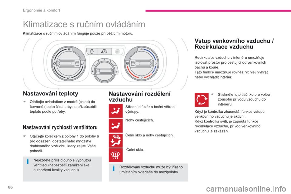 CITROEN C3 2017 Návod na použití (in Czech) 86
B618_cs_Chap03_Ergonomie-et-confort_ed01-2016
Klimatizace s ručním ovládáním
Klimatizace s ručním ovládáním funguje pouze při běžícím motoru.
Nastavování rychlosti ventilátoru
F O CITROEN C3 2017 Návod na použití (in Czech) 86
B618_cs_Chap03_Ergonomie-et-confort_ed01-2016
Klimatizace s ručním ovládáním
Klimatizace s ručním ovládáním funguje pouze při běžícím motoru.
Nastavování rychlosti ventilátoru
F O