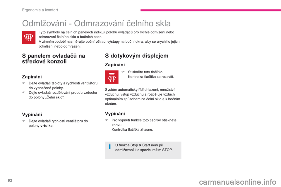 CITROEN C3 2017  Návod na použití (in Czech) 92
B618_cs_Chap03_Ergonomie-et-confort_ed01-2016
Odmlžování - Odmrazování čelního skla
S panelem ovladačů na 
středové konzoli
U funkce Stop & Start není při 
odmlžování k  dispozici r