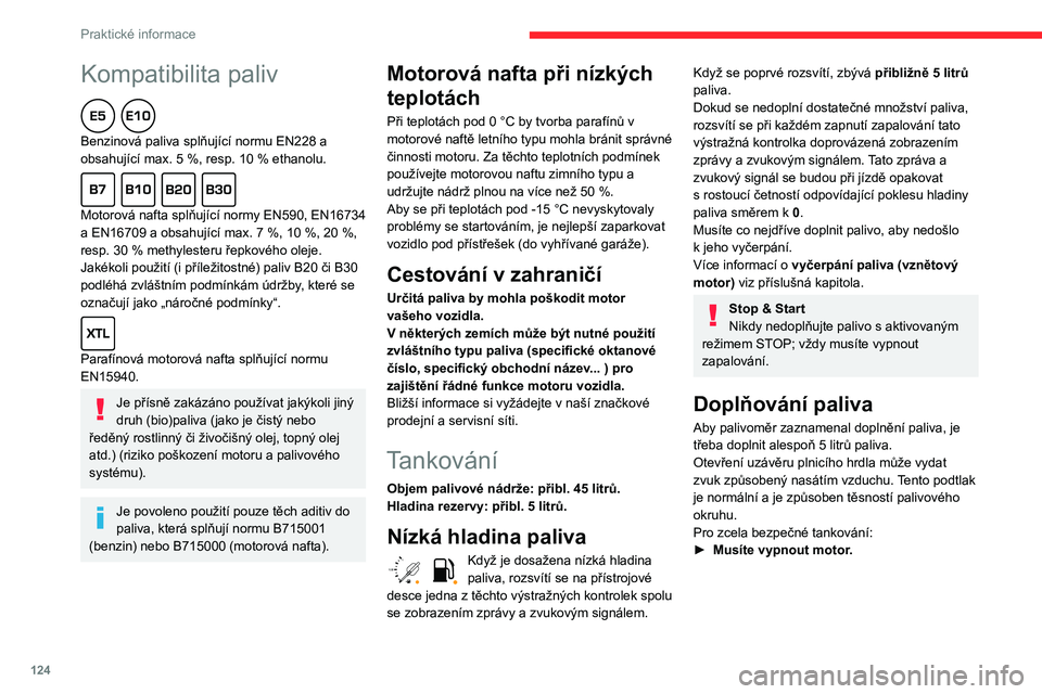 CITROEN C3 AIRCROSS 2021  Návod na použití (in Czech) 124
Praktické informace
Kompatibilita paliv  
Benzinová paliva splňující normu EN228 a obsahující max. 5 %, resp. 10 % ethanolu.  
Motorová nafta splňující normy EN590, EN16734 a EN16709 a 