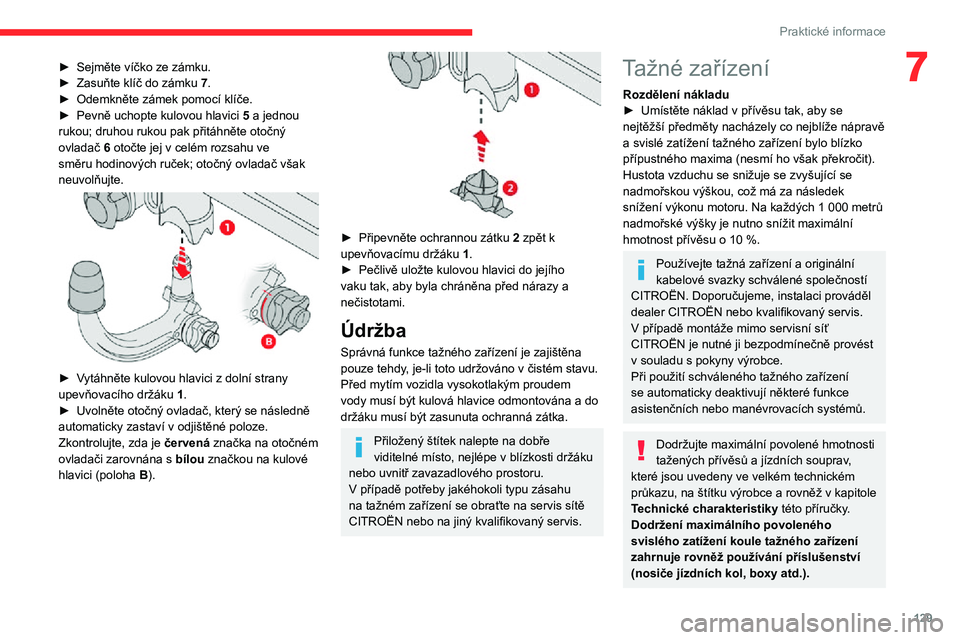 CITROEN C3 AIRCROSS 2021  Návod na použití (in Czech) 129
Praktické informace
7► Sejměte víčko ze zámku.► Zasuňte klíč do zámku 7.► Odemkněte zámek pomocí klíče.► Pevně uchopte kulovou hlavici  5 a jednou 
rukou; druhou rukou pak p