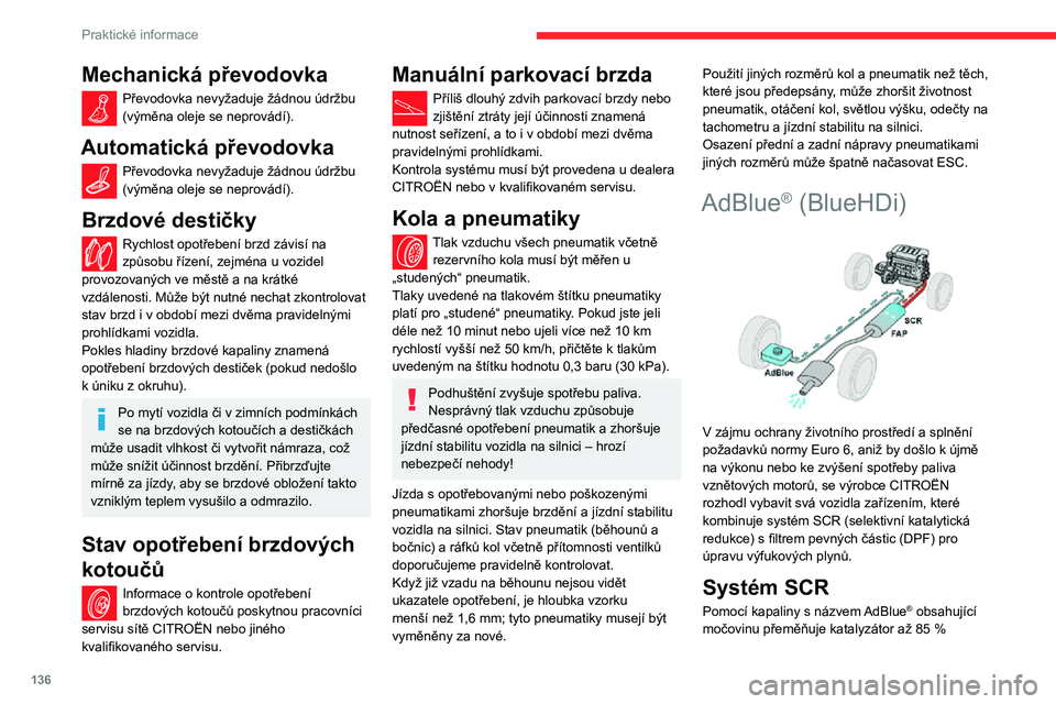 CITROEN C3 AIRCROSS 2021  Návod na použití (in Czech) 136
Praktické informace
Mechanická převodovka
Převodovka nevyžaduje žádnou údržbu (výměna oleje se neprovádí).
Automatická převodovka
Převodovka nevyžaduje žádnou údržbu (výměna