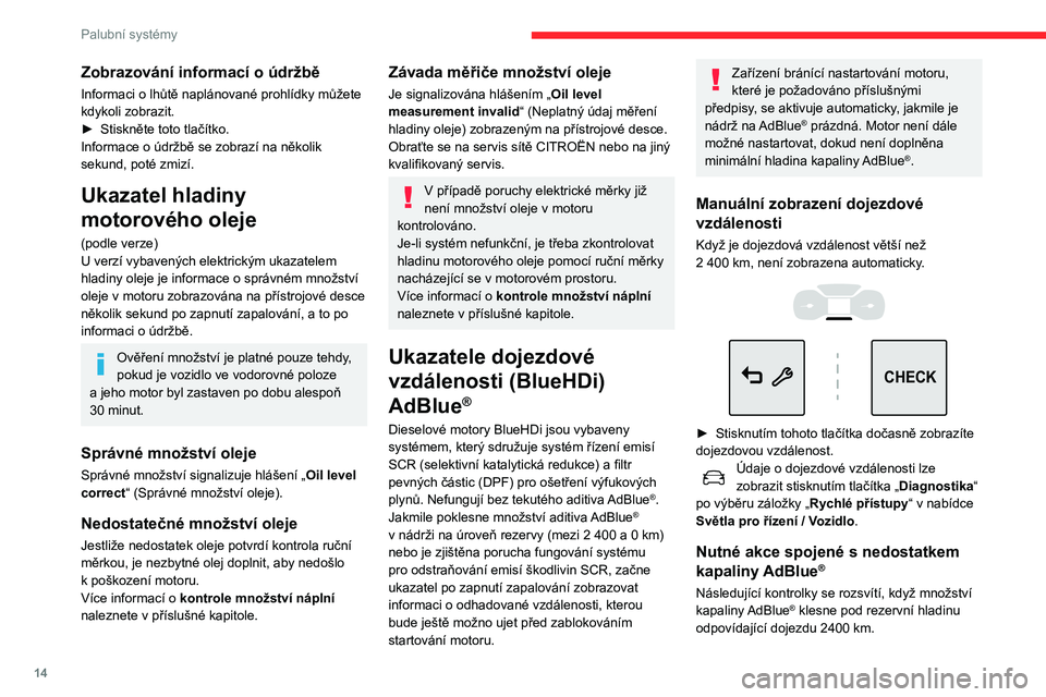CITROEN C3 AIRCROSS 2021 Návod na použití (in Czech) 14
Palubní systémy
Společně s kontrolkami vás o potřebě doplnění budou pravidelně informovat hlášení, aby
nedošlo k zablokování motoru. Podrobnosti
o zobrazovaných hlášeních najd CITROEN C3 AIRCROSS 2021 Návod na použití (in Czech) 14
Palubní systémy
Společně s kontrolkami vás o potřebě doplnění budou pravidelně informovat hlášení, aby
nedošlo k zablokování motoru. Podrobnosti
o zobrazovaných hlášeních najd