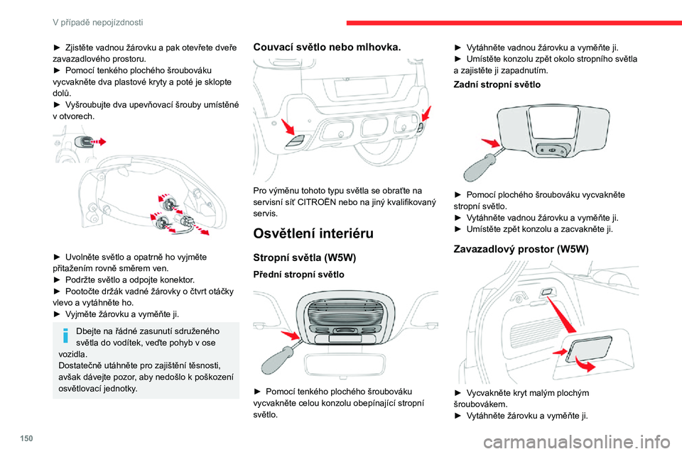 CITROEN C3 AIRCROSS 2021  Návod na použití (in Czech) 150
V případě nepojízdnosti
► Zjistěte vadnou žárovku a pak otevřete dveře zavazadlového prostoru.► Pomocí tenkého plochého šroubováku vycvakněte dva plastové kryty a poté je skl