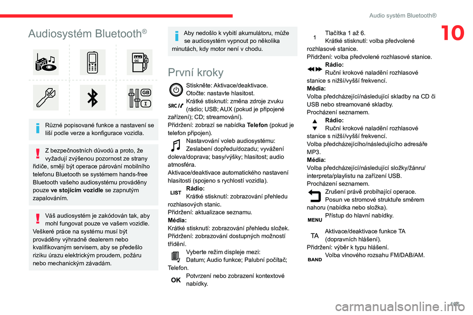 CITROEN C3 AIRCROSS 2021  Návod na použití (in Czech) 165
Audio systém Bluetooth®
10Audiosystém Bluetooth®
 
 
Různé popisované funkce a nastavení se liší podle verze a konfigurace vozidla.
Z bezpečnostních důvodů a proto, že vyžadují zv