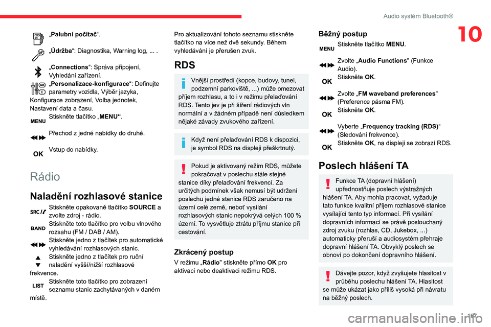 CITROEN C3 AIRCROSS 2021  Návod na použití (in Czech) 167
Audio systém Bluetooth®
10„Palubní počítač“. 
„Údržba“: Diagnostika, Warning log, ... . 
„Connections“: Správa připojení, 
Vyhledání zařízení.
„Personalizace-konfigur