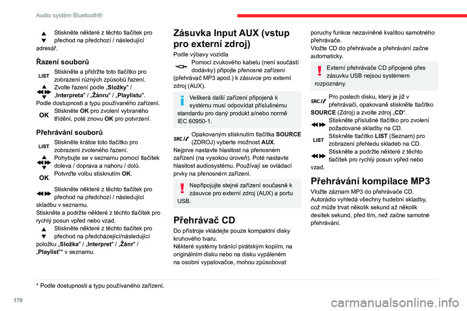 CITROEN C3 AIRCROSS 2021  Návod na použití (in Czech) 170
Audio systém Bluetooth®
Na jednom disku může přehrávač CD načíst až 255 souborů MP3 rozdělených 
do 8 úrovní adresářů.
Nicméně se doporučuje tento počet omezit 
na dvě úrov