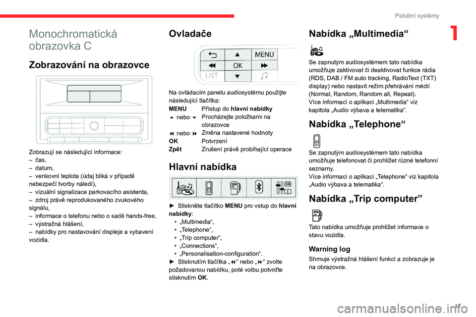 CITROEN C3 AIRCROSS 2021  Návod na použití (in Czech) 17
Palubní systémy
1Monochromatická 
obrazovka C
Zobrazování na obrazovce 
 
Zobrazují se následující informace:– čas,– datum,– venkovní teplota (údaj bliká v   případě nebezpeč