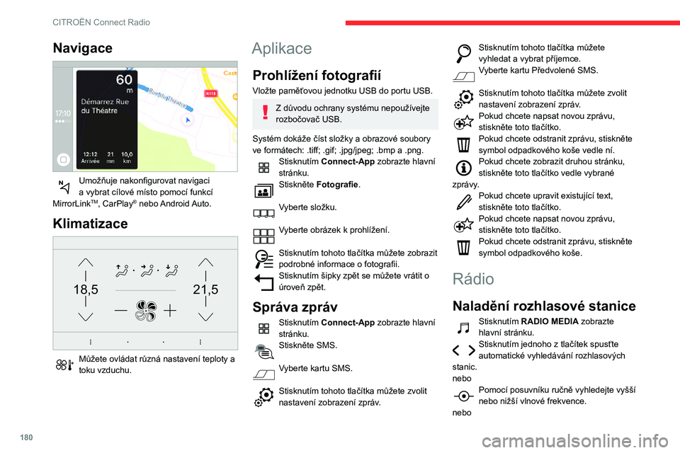 CITROEN C3 AIRCROSS 2021  Návod na použití (in Czech) 180
CITROËN Connect Radio
Vyťukejte frekvenci. 
Na virtuální klávesnici zadejte hodnoty vlnového pásma FM a AM.Potvrďte stisknutím OK. 
Příjem rozhlasu může být rušen 
používáním el