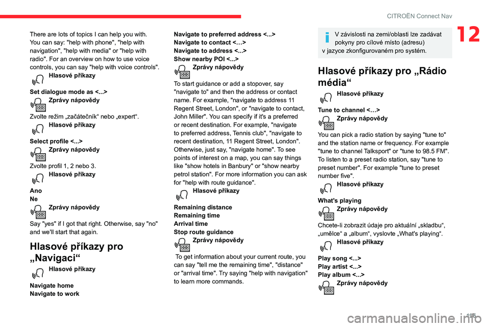 CITROEN C3 AIRCROSS 2021  Návod na použití (in Czech) 195
CITROËN Connect Nav
12There are lots of topics I can help you with. 
You can say: "help with phone", "help with 
navigation", "help with media" or "help with 
radio