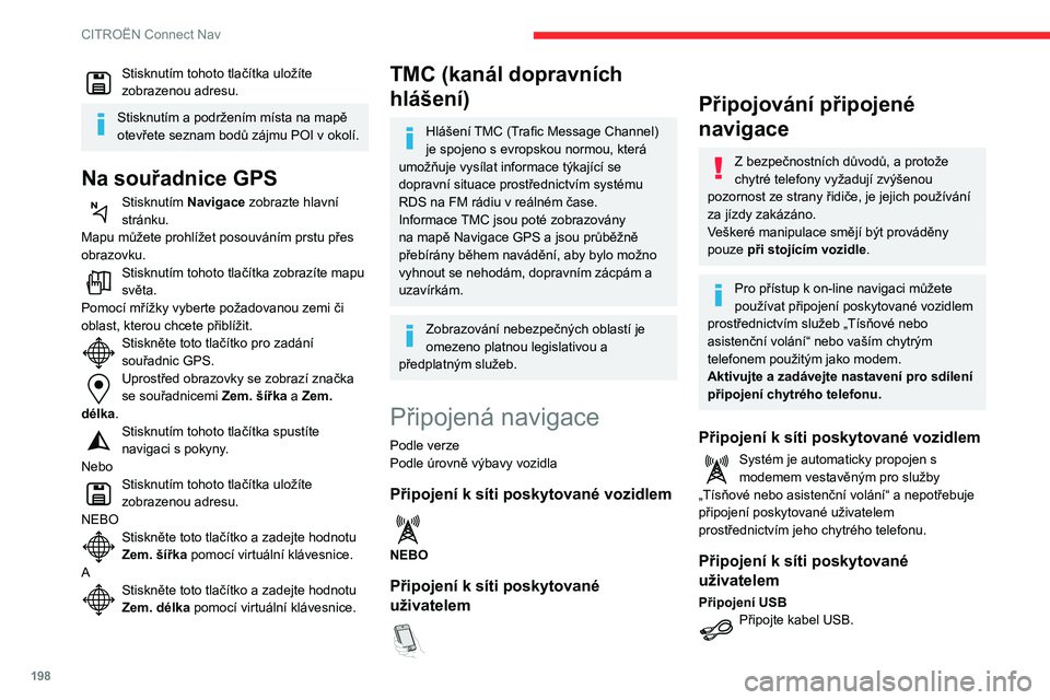 CITROEN C3 AIRCROSS 2021  Návod na použití (in Czech) 198
CITROËN Connect Nav
Stisknutím tohoto tlačítka uložíte zobrazenou adresu.
Stisknutím a podržením místa na mapě otevřete seznam bodů zájmu POI v okolí.
Na souřadnice GPS
Stisknutím