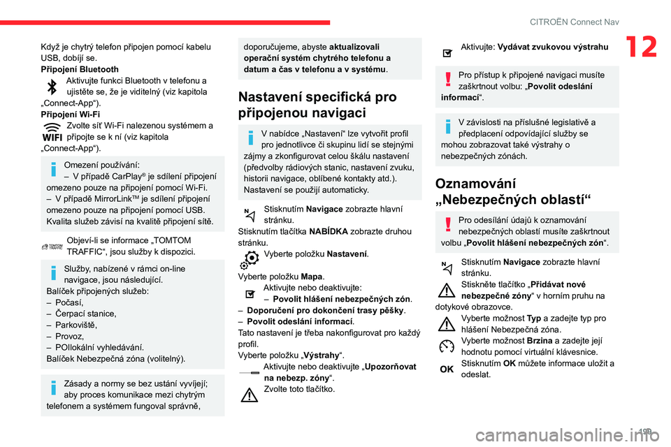 CITROEN C3 AIRCROSS 2021 Návod na použití (in Czech) 199
CITROËN Connect Nav
12Když je chytrý telefon připojen pomocí kabelu
USB, dobíjí se.
Připojení Bluetooth
Aktivujte funkci Bluetooth v telefonu a ujistěte se, že je viditelný (viz kapit CITROEN C3 AIRCROSS 2021 Návod na použití (in Czech) 199
CITROËN Connect Nav
12Když je chytrý telefon připojen pomocí kabelu
USB, dobíjí se.
Připojení Bluetooth
Aktivujte funkci Bluetooth v telefonu a ujistěte se, že je viditelný (viz kapit