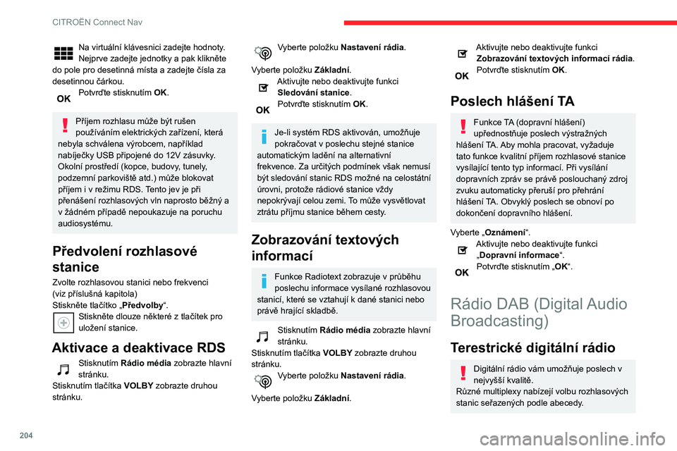 CITROEN C3 AIRCROSS 2021 Návod na použití (in Czech) 204
CITROËN Connect Nav
Stisknutím Rádio média zobrazte hlavní
stránku.
Zvolte zdroj zvuku.
Stisknutím „Pásmo“ vyberte vlnové pásmo
„DAB“.
Sledování signálu FM-DAB
Signál „D CITROEN C3 AIRCROSS 2021 Návod na použití (in Czech) 204
CITROËN Connect Nav
Stisknutím Rádio média zobrazte hlavní
stránku.
Zvolte zdroj zvuku.
Stisknutím „Pásmo“ vyberte vlnové pásmo
„DAB“.
Sledování signálu FM-DAB
Signál „D