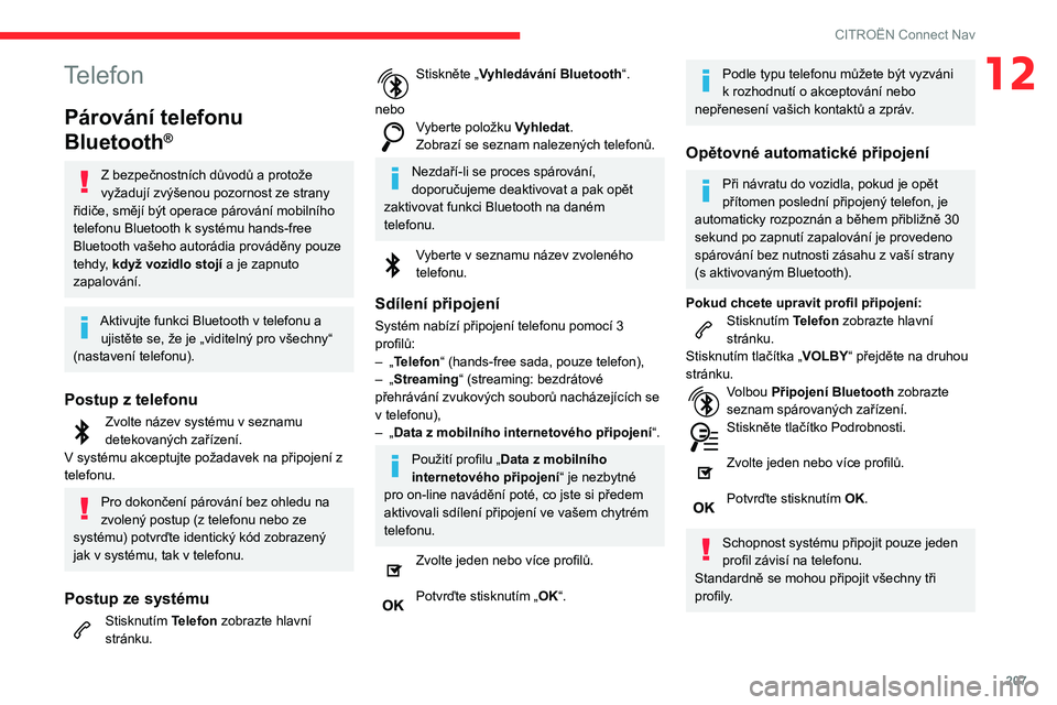 CITROEN C3 AIRCROSS 2021 Návod na použití (in Czech) 207
CITROËN Connect Nav
12Telefon
Párování telefonu
Bluetooth
®
Z bezpečnostních důvodů a protože vyžadují zvýšenou pozornost ze strany
řidiče, smějí být operace párování mobil CITROEN C3 AIRCROSS 2021 Návod na použití (in Czech) 207
CITROËN Connect Nav
12Telefon
Párování telefonu
Bluetooth
®
Z bezpečnostních důvodů a protože vyžadují zvýšenou pozornost ze strany
řidiče, smějí být operace párování mobil