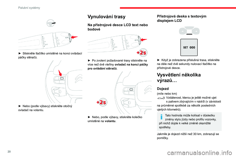 CITROEN C3 AIRCROSS 2021 Návod na použití (in Czech) 20
Palubní systémy
Po doplnění alespoň 5 litrů paliva se dojezdová vzdálenost znovu vypočítá a zobrazí se, pokud je vyšší než 100 km.
Pokud se za jízdy zobrazí natrvalo
pomlčky mí CITROEN C3 AIRCROSS 2021 Návod na použití (in Czech) 20
Palubní systémy
Po doplnění alespoň 5 litrů paliva se dojezdová vzdálenost znovu vypočítá a zobrazí se, pokud je vyšší než 100 km.
Pokud se za jízdy zobrazí natrvalo
pomlčky mí