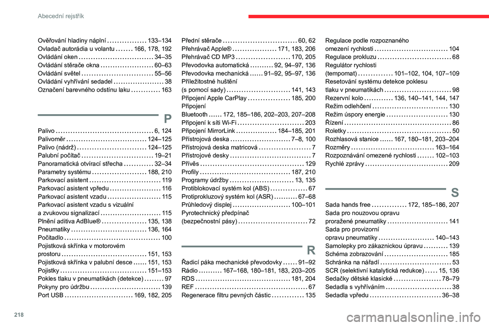 CITROEN C3 AIRCROSS 2021 Návod na použití (in Czech) 218
Abecední rejstřík
Ověřování hladiny náplní 133–134Ovladač autorádia u volantu 166, 178, 192Ovládání oken 34–35Ovládání stěrače okna 60–63Ovládání světel 55 CITROEN C3 AIRCROSS 2021 Návod na použití (in Czech) 218
Abecední rejstřík
Ověřování hladiny náplní 133–134Ovladač autorádia u volantu 166, 178, 192Ovládání oken 34–35Ovládání stěrače okna 60–63Ovládání světel 55