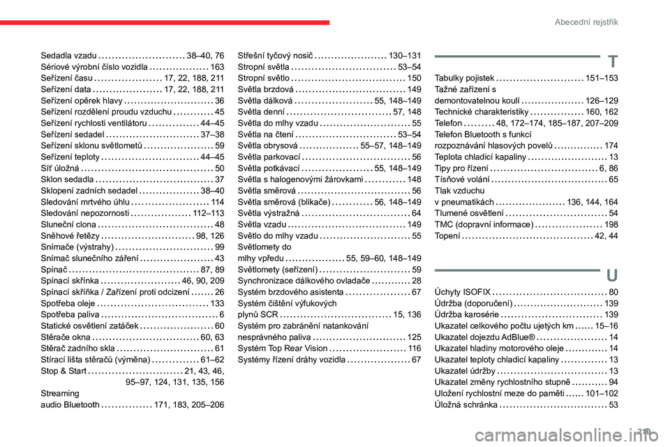 CITROEN C3 AIRCROSS 2021  Návod na použití (in Czech) 219
Abecední rejstřík
Sedadla vzadu   38–40, 76Sériové výrobní číslo vozidla   163Seřízení času   17, 22, 188, 211Seřízení data   17, 22, 188, 211Seřízení opěrek hlavy   36Seří