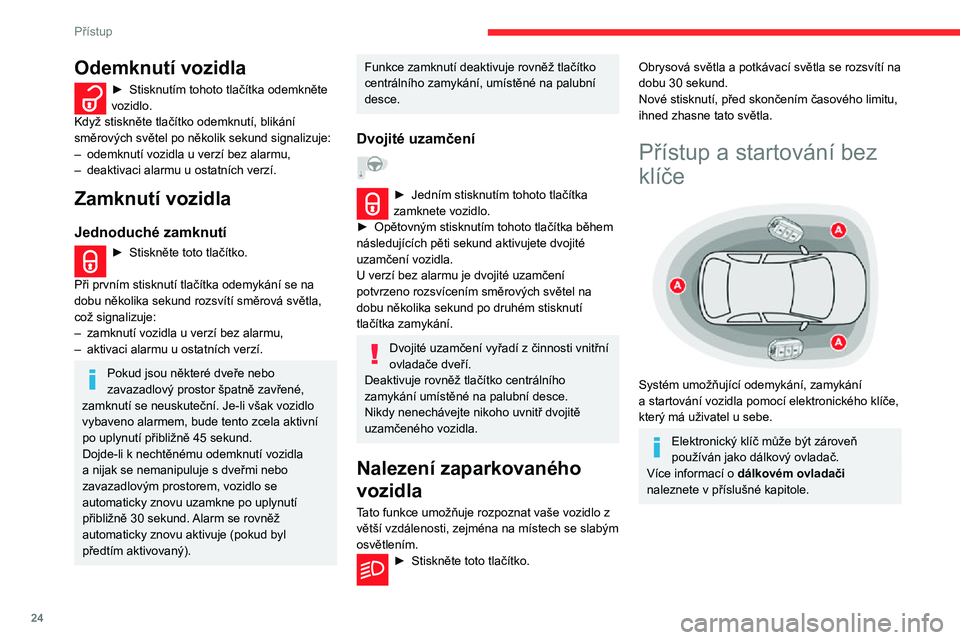 CITROEN C3 AIRCROSS 2021 Návod na použití (in Czech) 24
Přístup
Odemknutí vozidla
► S elektronickým klíčem u sebe zasuňte v detekovatelné oblasti A ruku za kliku některých
předních dveří, abyste vozidlo odemkli,
nebo stiskněte ovl CITROEN C3 AIRCROSS 2021 Návod na použití (in Czech) 24
Přístup
Odemknutí vozidla
► S elektronickým klíčem u sebe zasuňte v detekovatelné oblasti A ruku za kliku některých
předních dveří, abyste vozidlo odemkli,
nebo stiskněte ovl