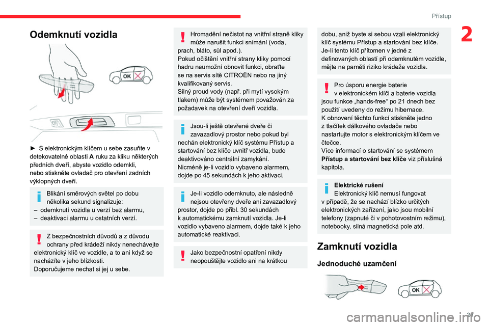 CITROEN C3 AIRCROSS 2021 Návod na použití (in Czech) 25
Přístup
2Odemknutí vozidla
► S elektronickým klíčem u sebe zasuňte v detekovatelné oblasti A ruku za kliku některých
předních dveří, abyste vozidlo odemkli,
nebo stiskněte ovl CITROEN C3 AIRCROSS 2021 Návod na použití (in Czech) 25
Přístup
2Odemknutí vozidla
► S elektronickým klíčem u sebe zasuňte v detekovatelné oblasti A ruku za kliku některých
předních dveří, abyste vozidlo odemkli,
nebo stiskněte ovl