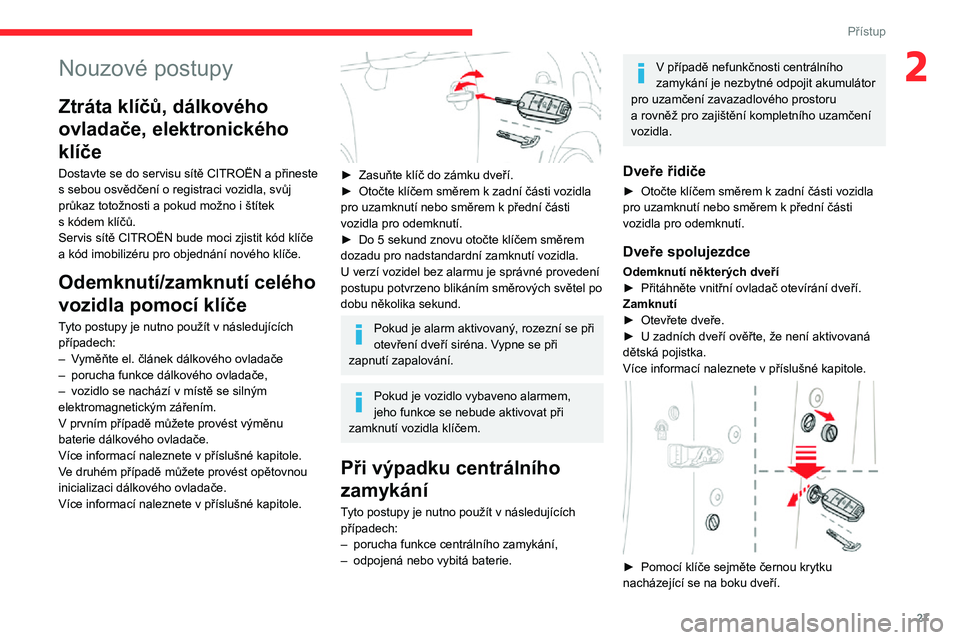 CITROEN C3 AIRCROSS 2021 Návod na použití (in Czech) 27
Přístup
2Nouzové postupy
Ztráta klíčů, dálkového
ovladače, elektronického
klíče
Dostavte se do servisu sítě CITROËN a přineste s sebou osvědčení o registraci vozidla, svůj pr CITROEN C3 AIRCROSS 2021 Návod na použití (in Czech) 27
Přístup
2Nouzové postupy
Ztráta klíčů, dálkového
ovladače, elektronického
klíče
Dostavte se do servisu sítě CITROËN a přineste s sebou osvědčení o registraci vozidla, svůj pr