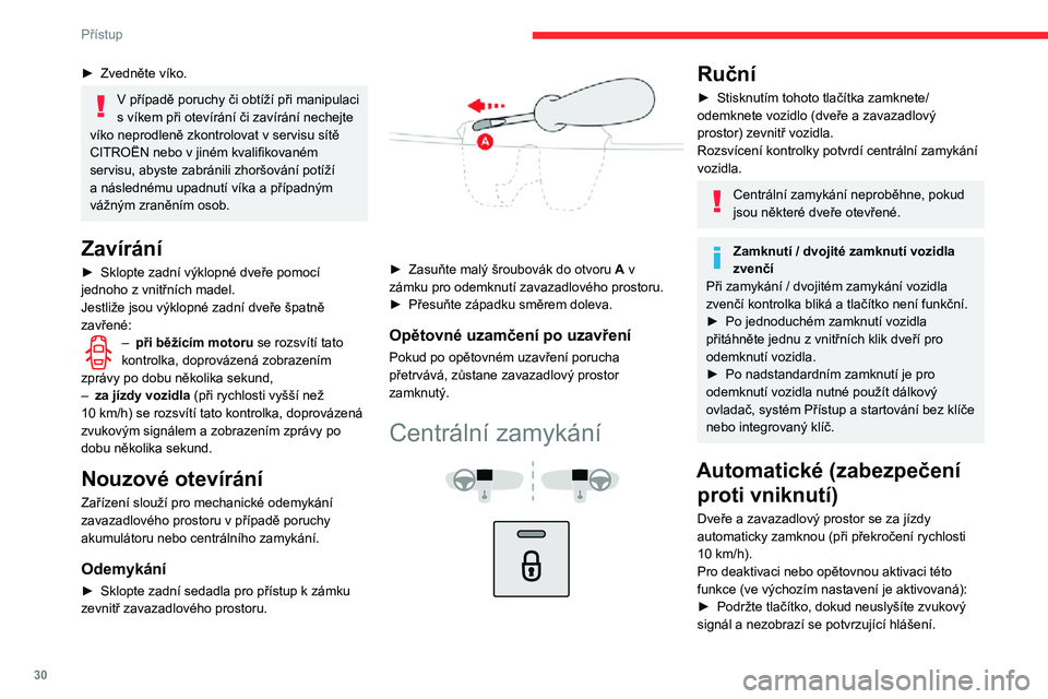 CITROEN C3 AIRCROSS 2021  Návod na použití (in Czech) 30
Přístup
Přeprava dlouhých nebo rozměrných předmětů
Stiskněte ovladač centrálního zamykání pro 
jízdu s otevřeným zavazadlovým prostorem a uzamčenými dveřmi. V opačném příp