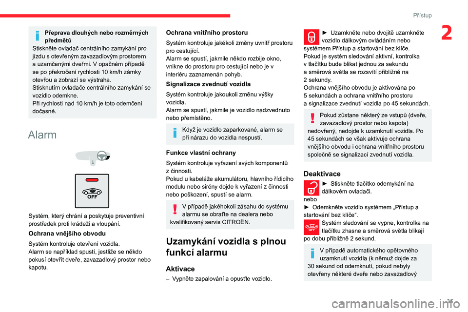 CITROEN C3 AIRCROSS 2021 Návod na použití (in Czech) 31
Přístup
2Přeprava dlouhých nebo rozměrných
předmětů
Stiskněte ovladač centrálního zamykání pro
jízdu s otevřeným zavazadlovým prostorem a uzamčenými dveřmi. V opačném př CITROEN C3 AIRCROSS 2021 Návod na použití (in Czech) 31
Přístup
2Přeprava dlouhých nebo rozměrných
předmětů
Stiskněte ovladač centrálního zamykání pro
jízdu s otevřeným zavazadlovým prostorem a uzamčenými dveřmi. V opačném př