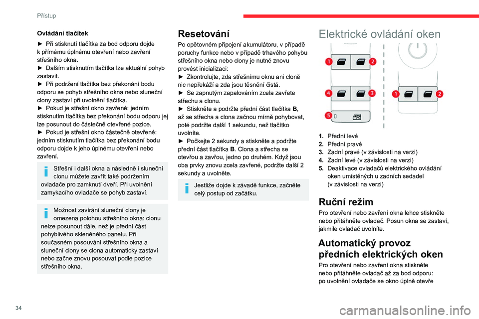 CITROEN C3 AIRCROSS 2021  Návod na použití (in Czech) 34
Přístup
nebo zavře. Novým stisknutím nebo přitažením ovladače pohyb okna zastavíte.
Ovladače oken zůstanou funkční po 
dobu přibližně jedné minuty po vytažení 
klíče ze spína